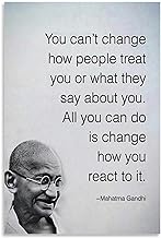 You can't change how people treat you or what they say about you. All you can do is change how you react to it. Gandhi